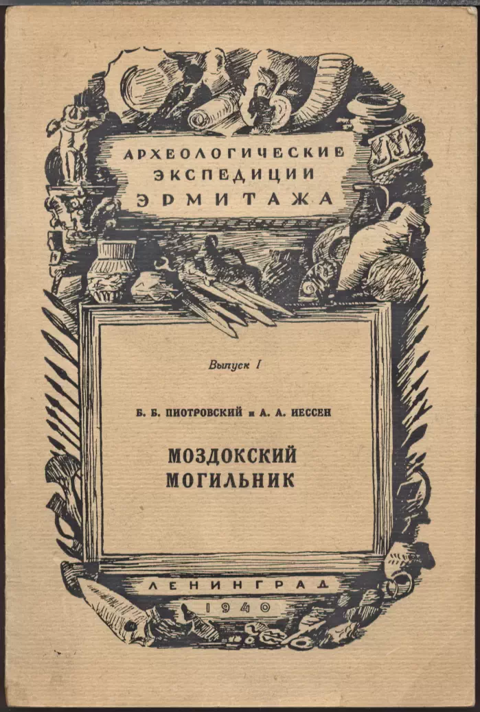 Пиотровский Б. Б., Иессен А. А. Моздокский могильник. Археологические экспедиции Эрмитажа. Выпуск 1. Л. Государственный Эрмитаж. 1940 г.